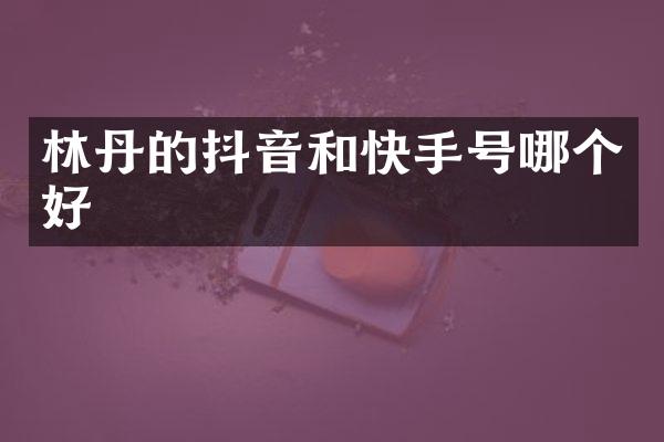 林丹的抖音和快手号哪个好