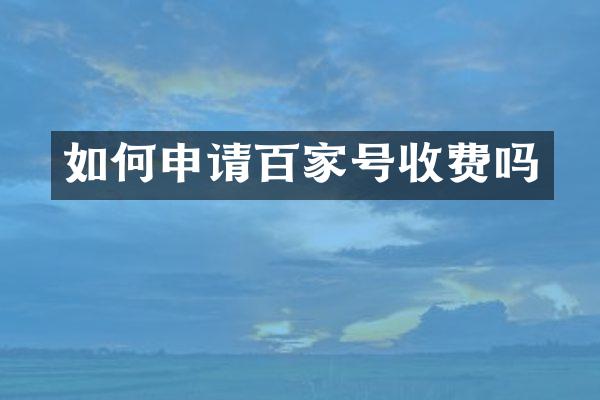 如何申请百家号收费吗