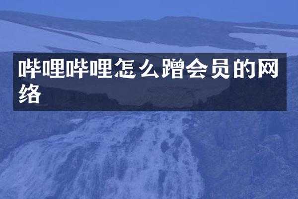 哔哩哔哩怎么蹭会员的网络