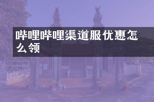哔哩哔哩渠道服优惠劵怎么领