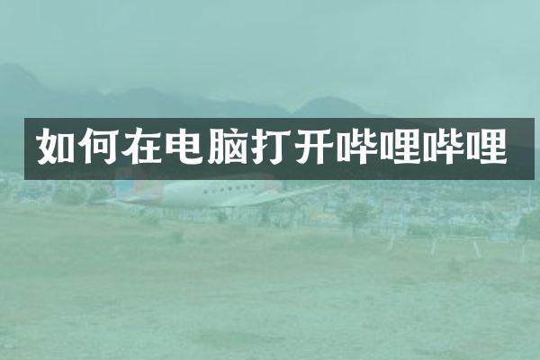 如何在电脑打开哔哩哔哩