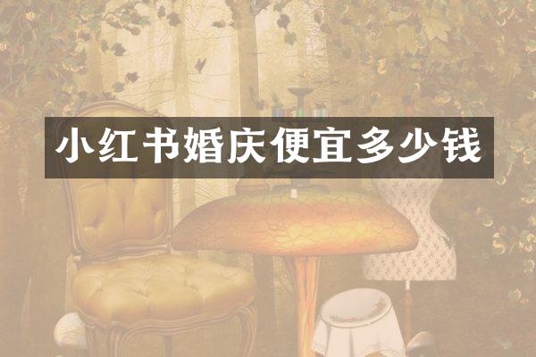小红书婚庆便宜多少钱