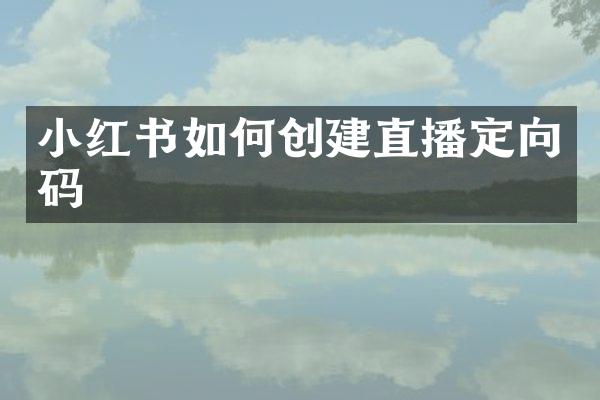 小红书如何创建直播定向码