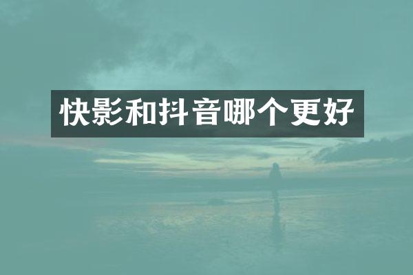 快影和抖音哪个更好