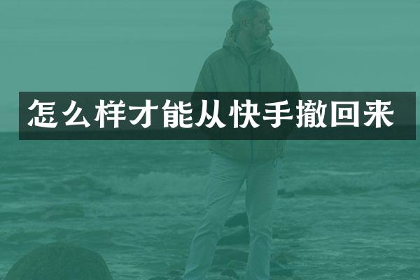 怎么样才能从快手撤回来
