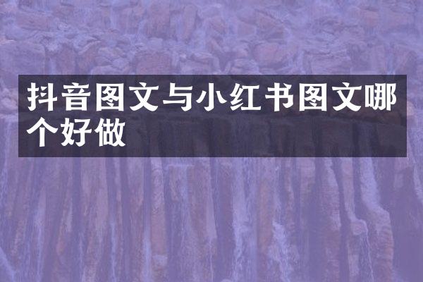 抖音图文与小红书图文哪个好做
