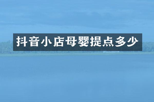抖音小店母婴提点多少