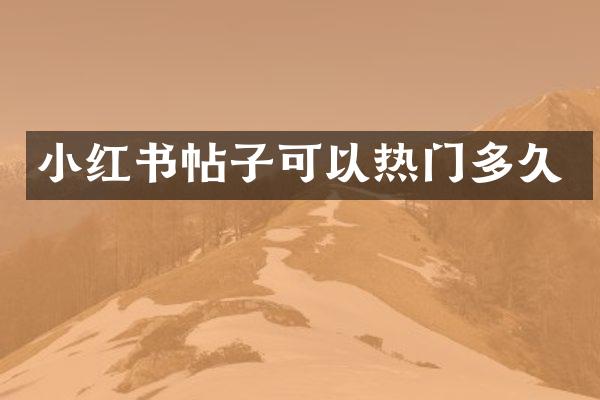 小红书帖子可以热门多久