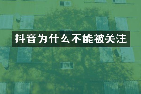 抖音为什么不能被关注
