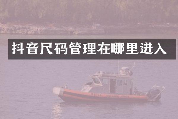 抖音尺码管理在哪里进入