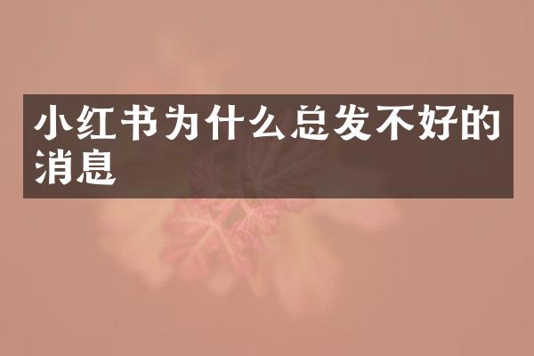 小红书为什么总发不好的消息