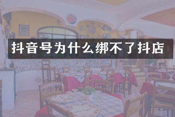 抖音号为什么绑不了抖店