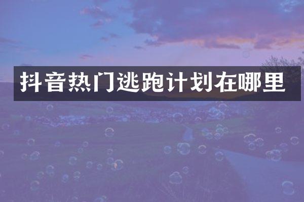 抖音热门逃跑计划在哪里