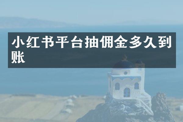 小红书平台抽佣金多久到账