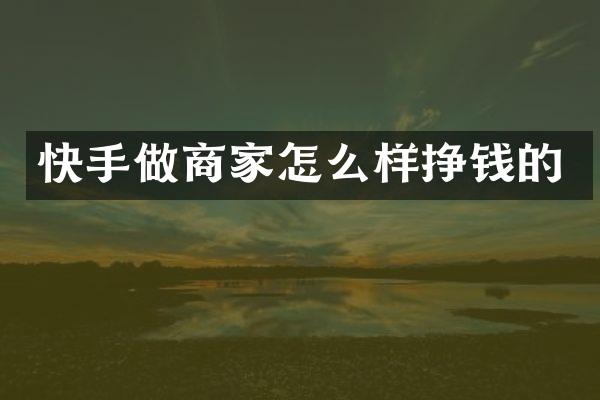 快手做商家怎么样挣钱的