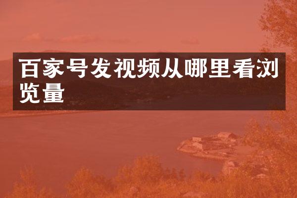百家号发视频从哪里看浏览量