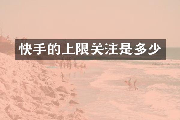 快手的上限关注是多少