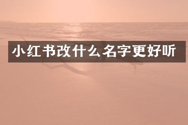 小红书改什么名字更好听