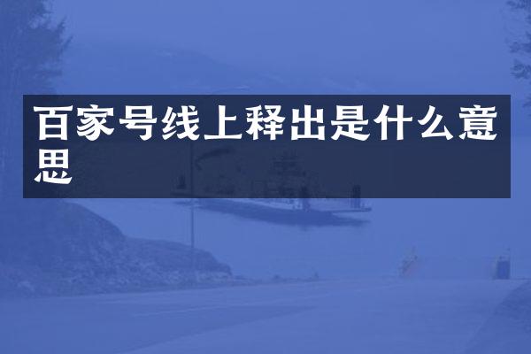 百家号线上释出是什么意思