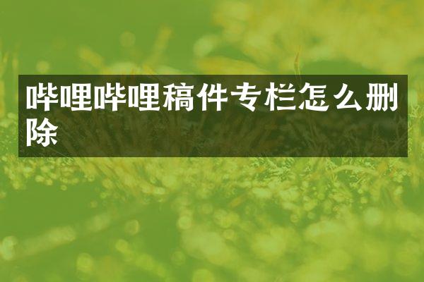 哔哩哔哩稿件专栏怎么删除