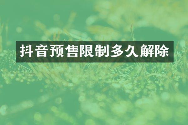 抖音预售限制多久解除