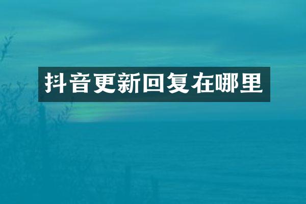 抖音更新回复在哪里