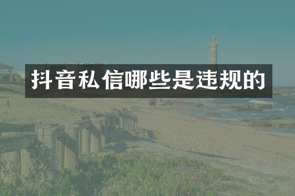 抖音私信哪些是违规的