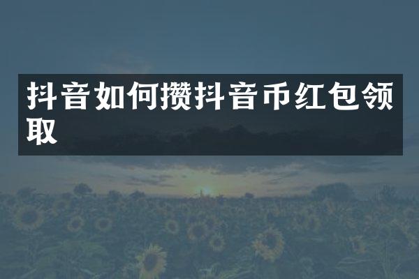 抖音如何攒抖音币红包领取