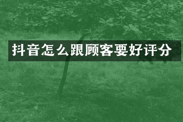 抖音怎么跟顾客要好评分