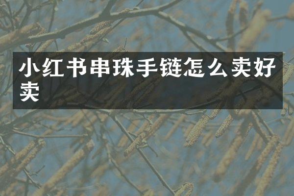 小红书串珠手链怎么卖好卖