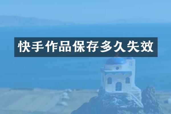 快手作品保存多久失效
