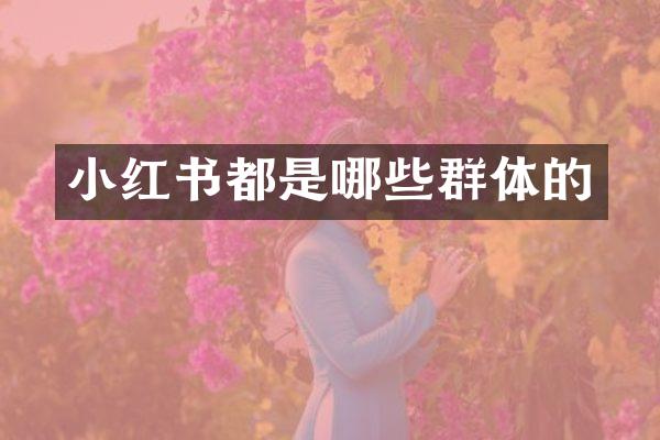 小红书都是哪些群体的