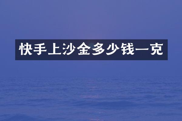 快手上沙金多少钱一克