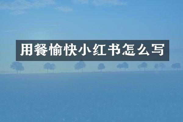 用餐愉快小红书怎么写
