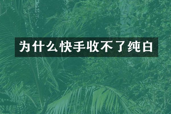 为什么快手收不了纯白