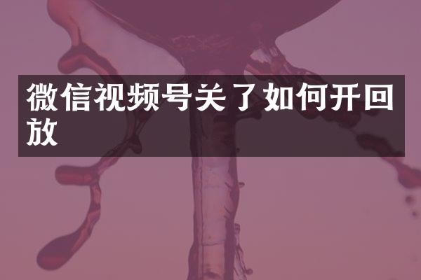 微信视频号关了如何开回放