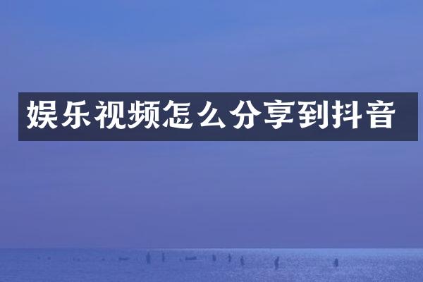 娱乐视频怎么分享到抖音