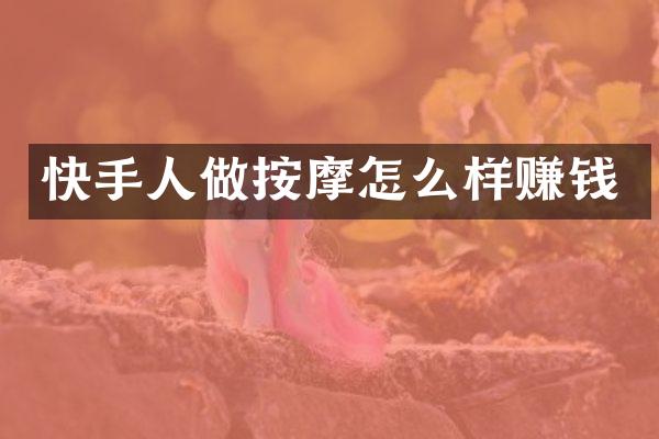 快手人做按摩怎么样赚钱