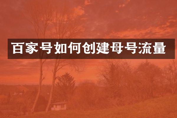 百家号如何创建母号流量