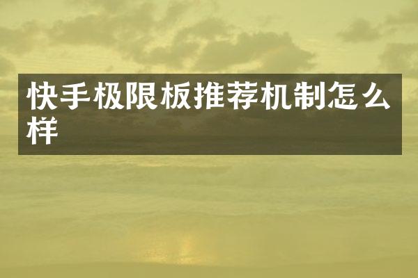 快手极限板推荐机制怎么样