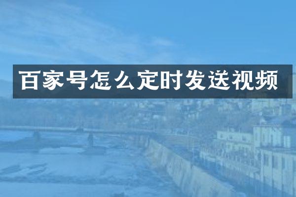 百家号怎么定时发送视频