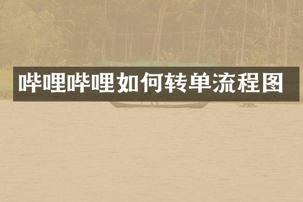 哔哩哔哩如何转单流程图