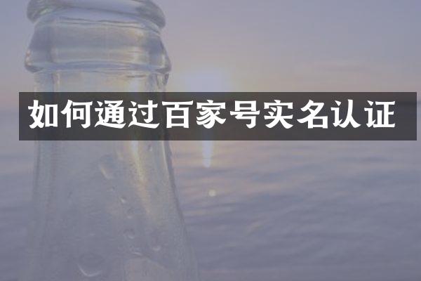 如何通过百家号实名认证