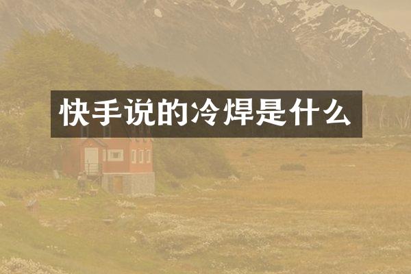 快手说的冷焊是什么
