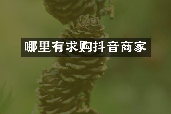 哪里有求购抖音商家