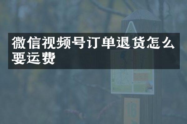 微信视频号订单退货怎么要运费