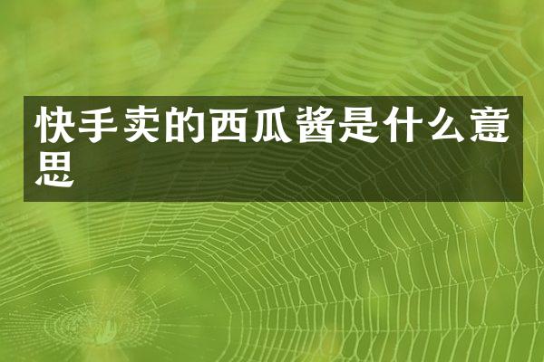 快手卖的西瓜酱是什么意思