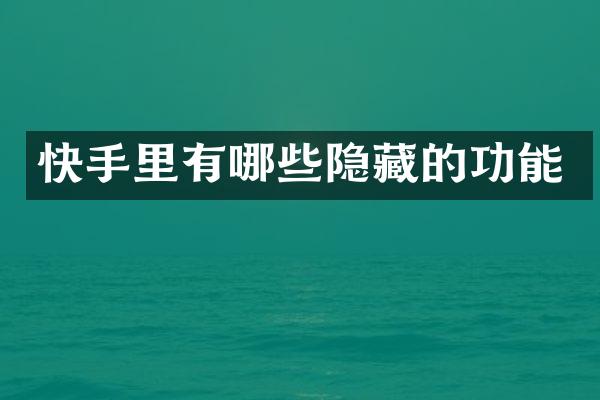 快手里有哪些隐藏的功能
