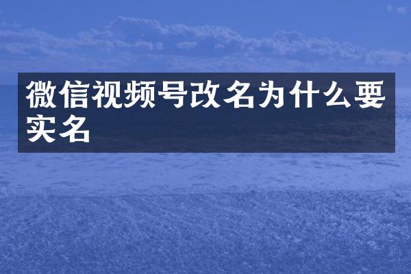 微信视频号改名为什么要实名