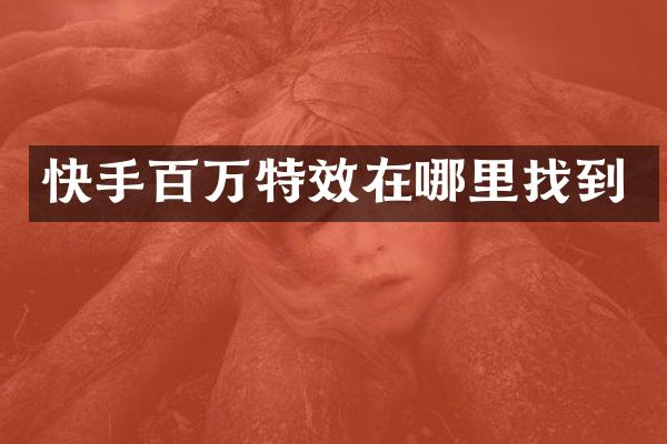快手百万特效在哪里找到
